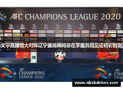 文字直播恒大对阵辽宁赛场瞬间尽在掌握共同见证精彩时刻