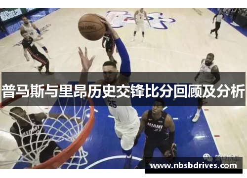 普马斯与里昂历史交锋比分回顾及分析